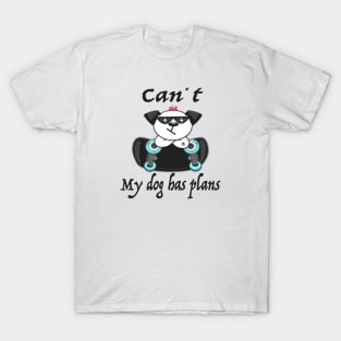 Can't. My dog has plans T-Shirt